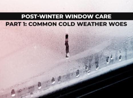 Post-Winter Window Care Part 1: Common Cold Weather Woes